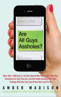 Are All Guys Assholes?: More Than 1,000 Guys in 10 Cities Reveal Why They're Not, Why They Sometimes Act  Like They Are, and How Understanding Their Real Feelings Will Solv(English)