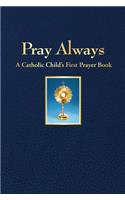 Pray Always: A Catholic Child's First Prayer Book