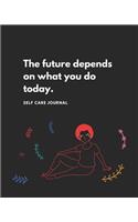 The future depends on what you do today: A Self Care Journal for Black Women - Good Way to Track Goals, Resolutions and Habits, Monthly and Weekly Planner, Meeting Tracker, Gratitude and Mi