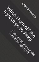 When I turn off the light to go to sleep