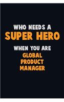 Who Need A SUPER HERO, When You Are Global Product Manager: 6X9 Career Pride 120 pages Writing Notebooks