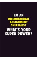 I'M An International Assignment Specialist, What's Your Super Power?: 6X9 120 pages Career Notebook Unlined Writing Journal