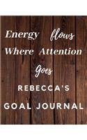Energy Flows Where Attention Goes Rebecca's Goal Journal: 2020 New Year Planner Goal Journal Gift for Rebecca / Notebook / Diary / Unique Greeting Card Alternative