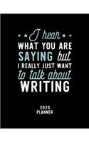 I Hear What You Are Saying I Really Just Want To Talk About Writing 2020 Planner: Writing Fan 2020 Calendar, Funny Design, 2020 Planner for Writing Lover, Christmas Gift for Writing Lover