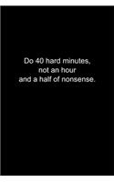Do 40 hard minutes, not an hour and a half of nonsense.