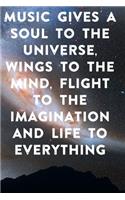 Music gives a soul to the universe, wings to the mind, flight to the imagination and life to everything: Lined Notebook / Journal Gift, 100 Pages, 6x9, Soft Cover, Matte Finish Inspirational Quotes Journal, Notebook, Diary, Composition Book