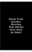 Notes From Another Meeting That Should Have Been An Email: Lined Journal, Lined Notebook, Gift ideas Notepad: Lined Notebook / Journal Gift. 120 pages. 6x9 Soft cover. Matte Finish.