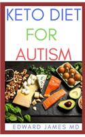 Keto Diet for Autism: The Ultimate Guide To Using Keto Diet For Autism With Meal Plan