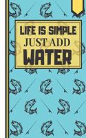 Life Is Simple Just Add Water!: Trendy Blue Fishing Quote Novelty Art Gift - Fishing and Hunting Sketchbook for Men, Boys, and Dads