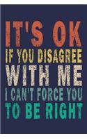 It's OK If You Disagree With Me, I Can't Force You To Be Right