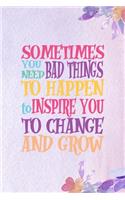 Sometimes You Need Bad Things To Happen To Inspire You To Change And Grow.: All Purpose 6x9 Blank Lined Notebook Journal Way Better Than A Card Trendy Unique Gift Purple Flowered Personal Growth