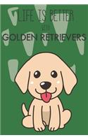 Life Is Better With Golden Retrievers: Cute Golden Retriever Dog Lover Journal / Notebook / Diary Perfect for Birthday Card Present or Christmas Gift Support Mans Best Friend and The Grea