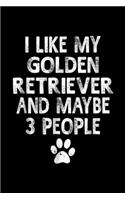 I Like My Golden Retriever and maybe Like 3 People: I Like My Golden Retriever Dogs and Like 3 People Journal/Notebook Blank Lined Ruled 6x9 100 Pages