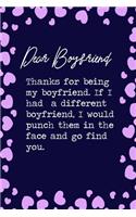 Dear Boyfriend, Thanks for being my boyfriend. If I had a different boyfriend, I would punch them in the face and go find you.