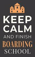 Keep Calm and Finish Boarding School: Funny Student Notebook Lined Journal Gift