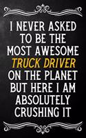 I Never Asked To Be The Most Awesome Truck Driver On The Planet