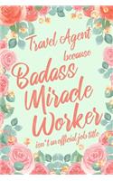 Travel Agent Because Badass Miracle Worker Isn't an Official Job Title: 6x9" Lined Floral Matte Cover Notebook/Journal Funny Gift Idea For Travel Agents