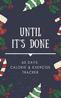 Until It's Done: 90 Days Calorie Intake and Excercise Tracker Journal, Daily Food and Fitness Journal 6x9