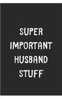 Super Important Husband Stuff: Lined Journal, 120 Pages, 6 x 9, Funny Husband Gift Idea, Black Matte Finish (Super Important Husband Stuff Journal)