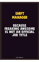 Shift Manager, Because Freaking Awesome Is Not An Official Job Title: Career Motivational Quotes 6x9 120 Pages Blank Lined Notebook Journal
