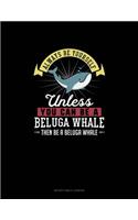Always Be Yourself Unless You Can Be A Beluga Whale Then Be A Beluga Whale: Notary Public Logbook(13 Notary Public Logbook)