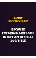 Audit Supervisor, Because Freaking Awesome Is Not An Official Job Title: 6X9 Career Pride Notebook Unlined 120 pages Writing Journal