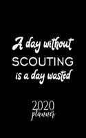 A Day Without Scouting Is A Day Wasted 2020 Planner: Nice 2020 Calendar for Scouting Fan - Christmas Gift Idea Scouting Theme - Scouting Lover Journal for 2020 - 120 pages 8.5x11 inches