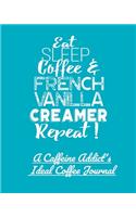 Eat Sleep Coffee and French Vanilla Creamer Repeat!