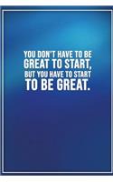 You Dont Have to Be Great to Start, But You Have to Start to Be Great: Motivational Bullet Notebook - 120-Page Large Dot Grid Inspirational Journal - 6 X 9 Matte Softcover Diary