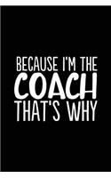 Because I'm the Coach That's Why