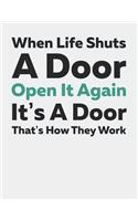 When Life Shuts a Door Open It Again It's a Door That's How They Work: Blank Line Notebook (8.5 X 11 - 110 Pages)