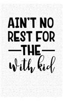 Ain't No Rest for the with Kid: A Softcover 6x9 Inch Matte Blank Notebook Journal with 120 Lined Pages and a Funny Mom Life Cover Slogan