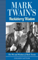 MARK TWAINa S Huckleberry Wisdom: The Wit and Wisdom of Mark Twain