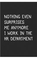 Nothing Even Surprises Me Anymore I Work in the HR Department: Blank Lined Journal to Write in Coworker Notebook V1