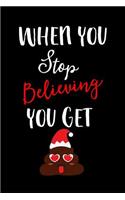 When You Stop Believing You Get: Poop. This Is a Blank, Lined Journal That Makes a Perfect Christmas Gag Gift for Men or Women. It's 6x9 with 120 Pages, a Convenient Size to Write T