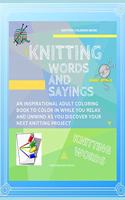 Knitting Words and Sayings Coloring Book An Inspirational Adult Coloring Book to Color in While you Relax and Unwind and Discover Your Next Knitting Project