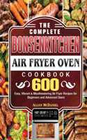 The Complete Bonsenkitchen Air Fryer Oven Cookbook: 600 Easy, Vibrant & Mouthwatering Air Fryer Recipes for Beginners and Advanced Users