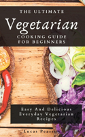 The Ultimate Vegetarian Cooking Guide For Beginners