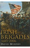 The Irish Brigades, 1685-2006: A Gazeteer of Irish Military Service, Past and Present