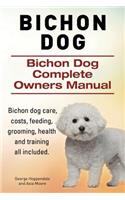 Bichon Dog. Bichon Dog Complete Owners Manual. Bichon dog care, costs, feeding, grooming, health and training all included.: (English)
