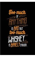 Too Much Of Anything Is Bad But Too Much Whiskey Is Barely Enough.