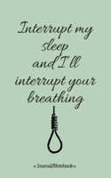 Interrupt my sleep and I'll interrupt your breathing