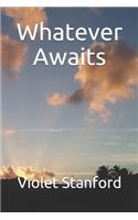 Whatever Awaits