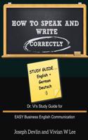 How to Speak and Write Correctly: Study Guide (English + German): Dr. Vi's Study Guide for EASY Business English Communication
