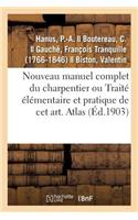 Nouveau Manuel Complet Du Charpentier Ou Traité Élémentaire Et Pratique de CET Art. Atlas