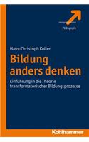Bildung Anders Denken: Einfuhrung in Die Theorie Transformatorischer Bildungsprozesse