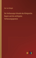 Die Verfassungs-Urkunde des Königreichs Bayern und die wichtigsten Verfassungsgesetze