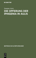Die Opferung der Iphigenia in Aulis: (131 Beiträge Zur Altertumskunde)
