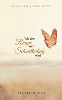 Wie eine Raupe zum Schmetterling wird: We all have a story to tell