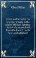 Calvin and Servetus the reformer's share in the trial of Michael Servetus historically ascertained. From the French